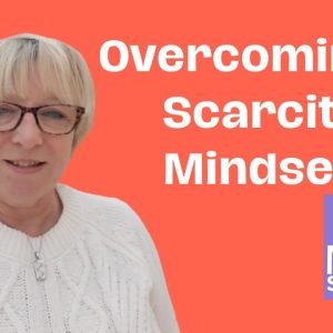 Overcoming A Scarcity Mindset