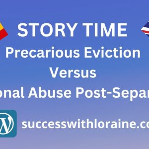 STORY TIME: Precarious Eviction Versus Emotional Abuse Post-Separation.